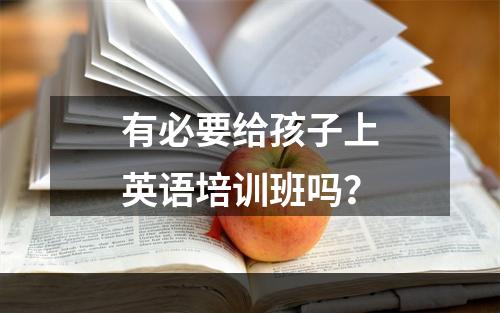 有必要给孩子上英语培训班吗？