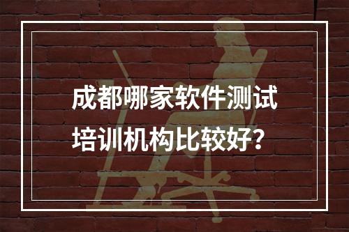 成都哪家软件测试培训机构比较好？