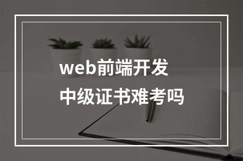 web前端开发中级证书难考吗