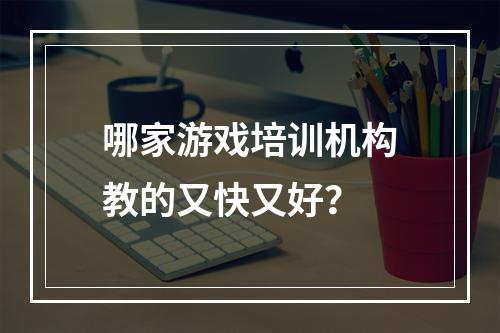 哪家游戏培训机构教的又快又好？