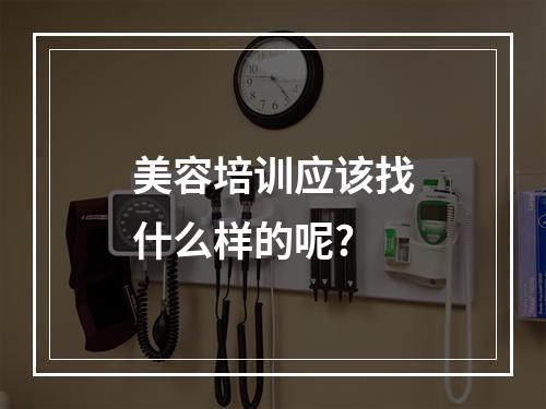 美容培训应该找什么样的呢?