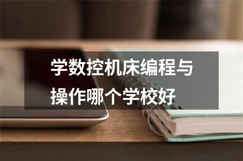 学数控机床编程与操作哪个学校好