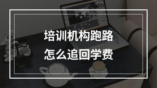 培训机构跑路怎么追回学费