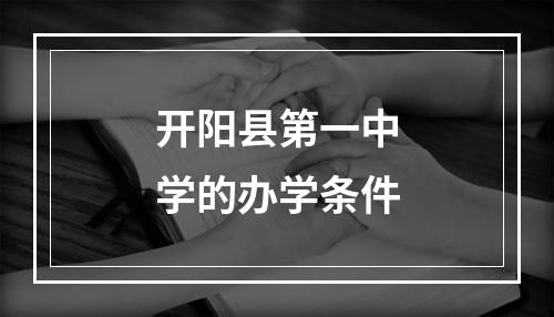 开阳县第一中学的办学条件