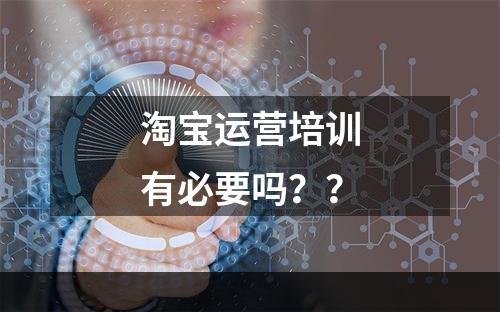 淘宝运营培训有必要吗？？