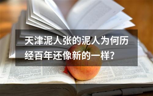 天津泥人张的泥人为何历经百年还像新的一样？