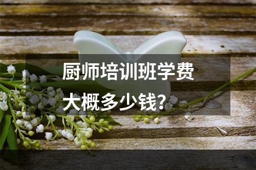 厨师培训班学费大概多少钱？