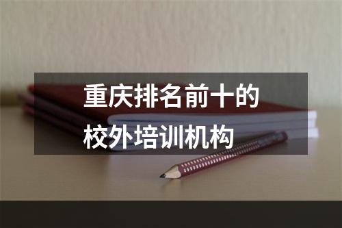 重庆排名前十的校外培训机构