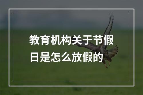 教育机构关于节假日是怎么放假的