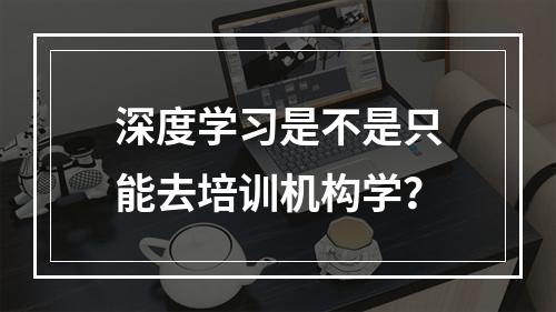 深度学习是不是只能去培训机构学？