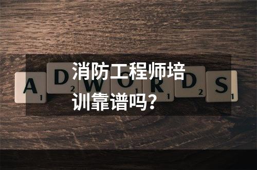 消防工程师培训靠谱吗？