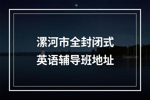 漯河市全封闭式英语辅导班地址