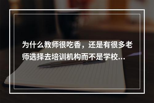 为什么教师很吃香，还是有很多老师选择去培训机构而不是学校？