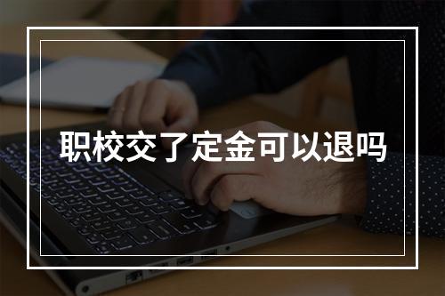 职校交了定金可以退吗