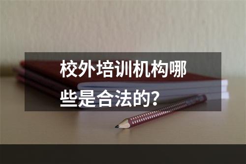 校外培训机构哪些是合法的？