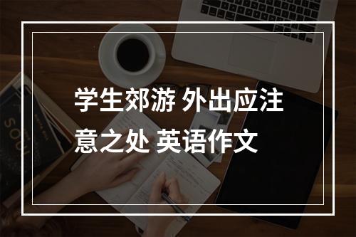 学生郊游 外出应注意之处 英语作文