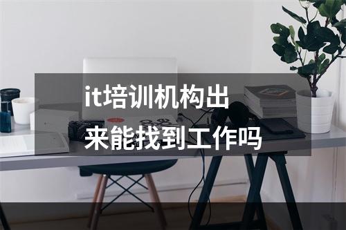 it培训机构出来能找到工作吗