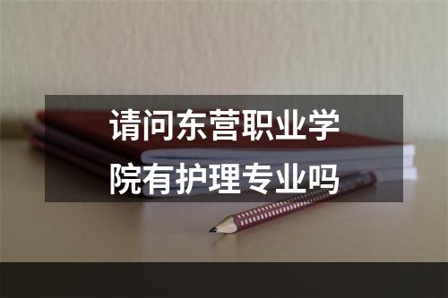 请问东营职业学院有护理专业吗