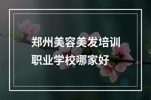 郑州美容美发培训职业学校哪家好