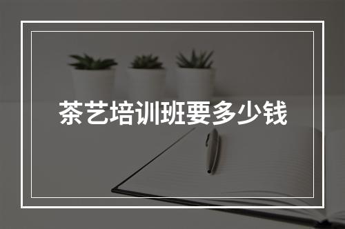 茶艺培训班要多少钱