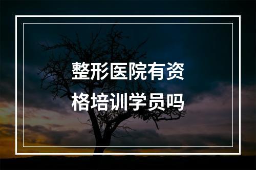 整形医院有资格培训学员吗