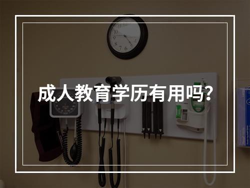 成人教育学历有用吗？