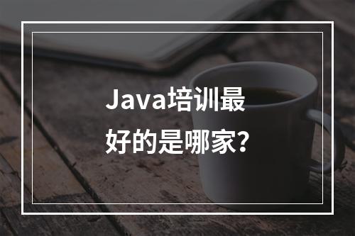 Java培训最好的是哪家？