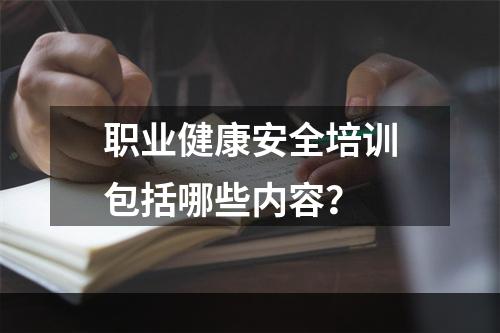 职业健康安全培训包括哪些内容？