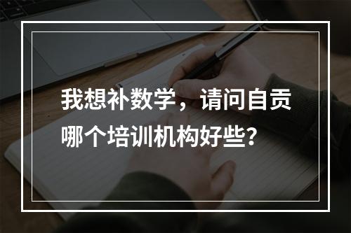 我想补数学，请问自贡哪个培训机构好些？