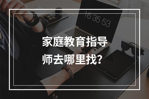 家庭教育指导师去哪里找？