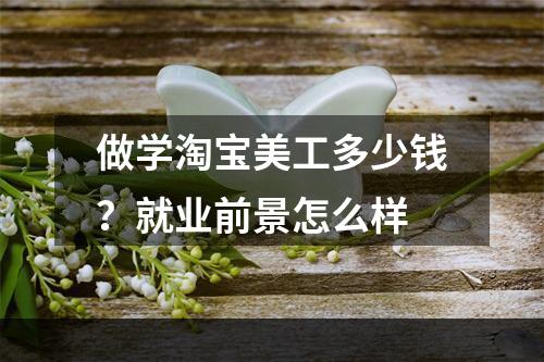 做学淘宝美工多少钱？就业前景怎么样