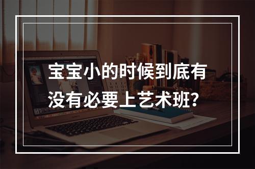 宝宝小的时候到底有没有必要上艺术班？