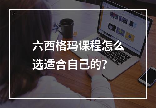 六西格玛课程怎么选适合自己的？