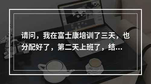 请问，我在富士康培训了三天，也分配好了，第二天上班了，结果两天没去，这样算自离吗？人家还要吗？