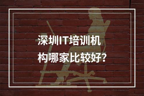 深圳IT培训机构哪家比较好？