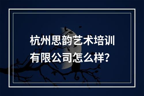 杭州思韵艺术培训有限公司怎么样？