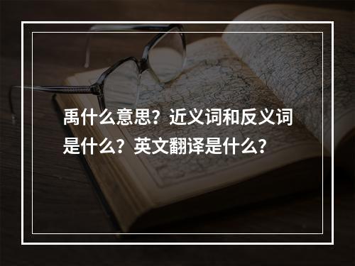 禹什么意思？近义词和反义词是什么？英文翻译是什么？