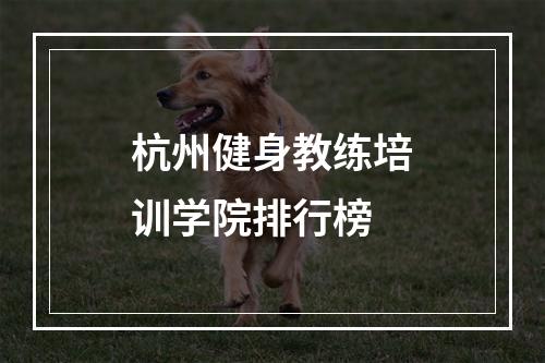 杭州健身教练培训学院排行榜