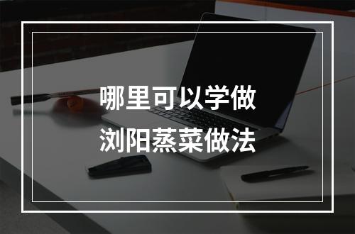 哪里可以学做浏阳蒸菜做法