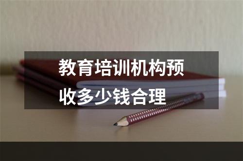 教育培训机构预收多少钱合理