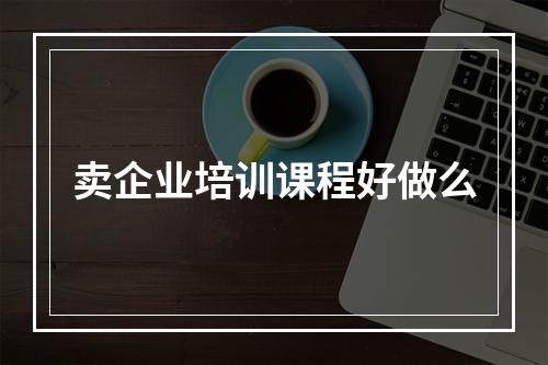 卖企业培训课程好做么