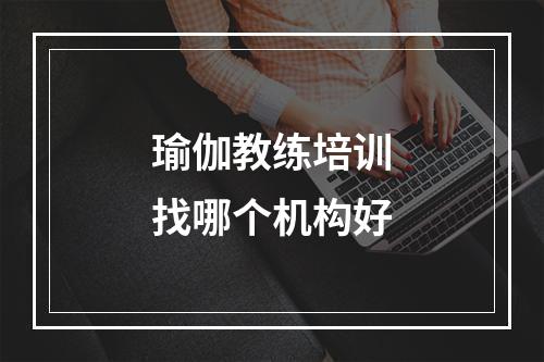 瑜伽教练培训找哪个机构好