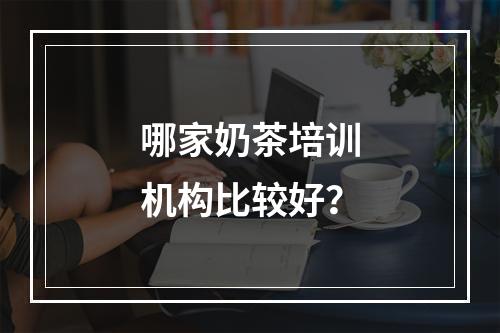 哪家奶茶培训机构比较好？