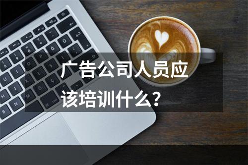 广告公司人员应该培训什么？