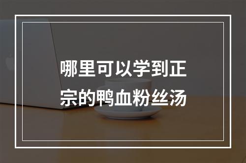 哪里可以学到正宗的鸭血粉丝汤