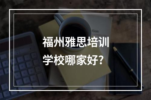 福州雅思培训学校哪家好?