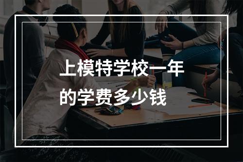 上模特学校一年的学费多少钱