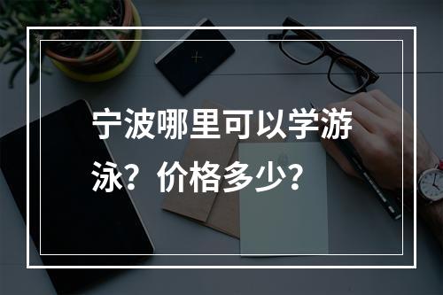 宁波哪里可以学游泳？价格多少？