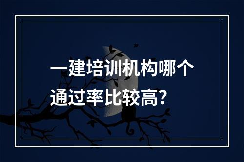 一建培训机构哪个通过率比较高？