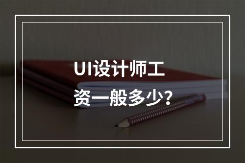 UI设计师工资一般多少？